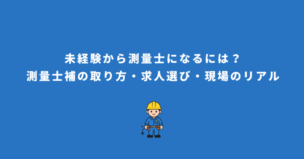 未経験から測量士になるには？測量士補の取り方・求人選び・現場のリアル