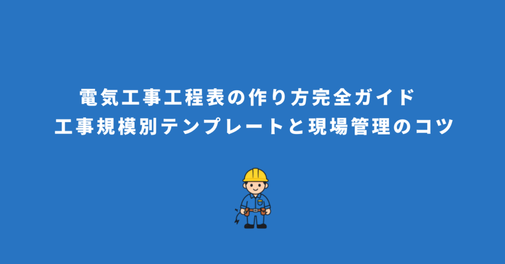 電気工事工程表の作り方完全ガイド – 工事規模別テンプレートと現場管理のコツ