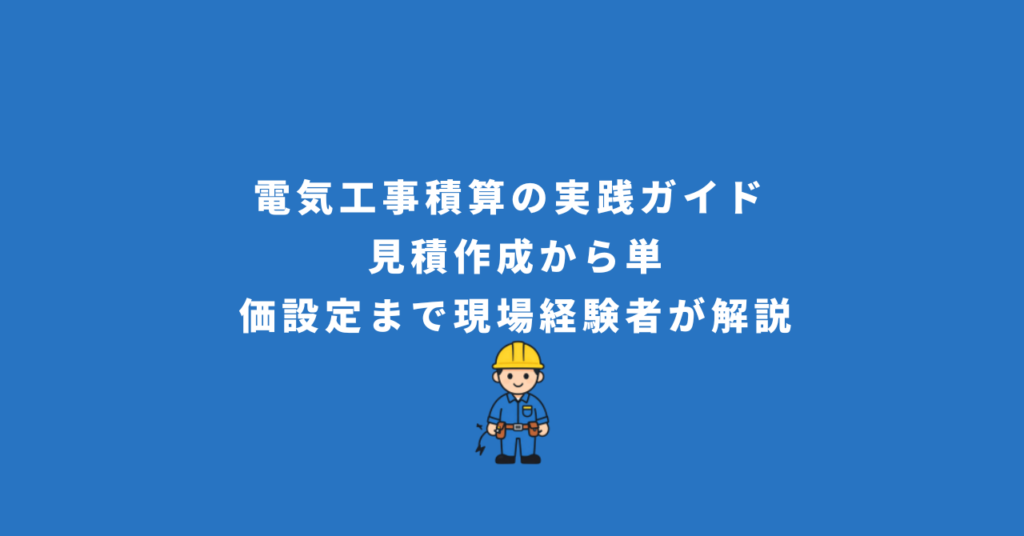 電気工事積算の実践ガイド – 見積作成から単価設定まで現場経験者が解説