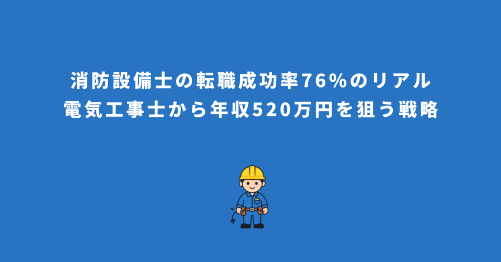 消防設備士の転職成功率76%のリアル：電気工事士から年収520万円を狙う戦略
